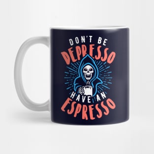 Don't Be Depresso Have An Espresso Grim Reaper Coffee Mug